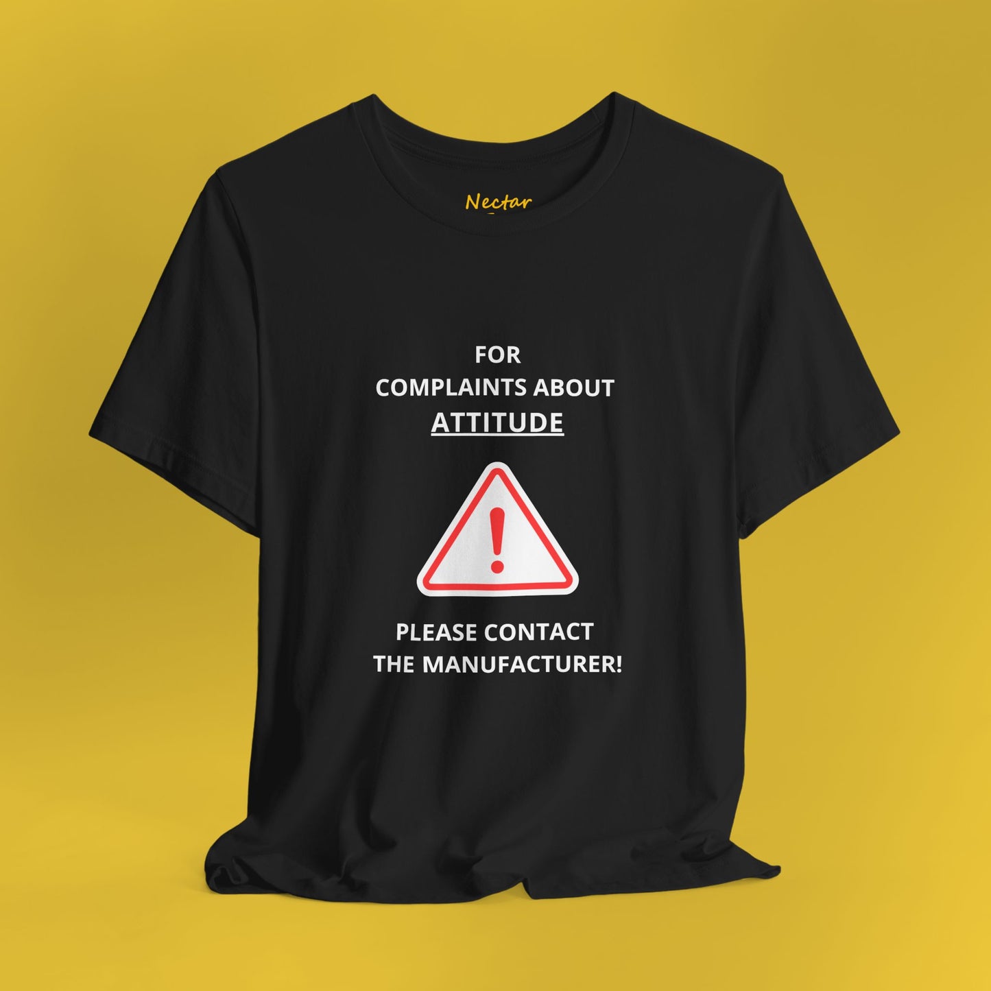 For complaints about attitude please contact the manufacturer. T-Shirt