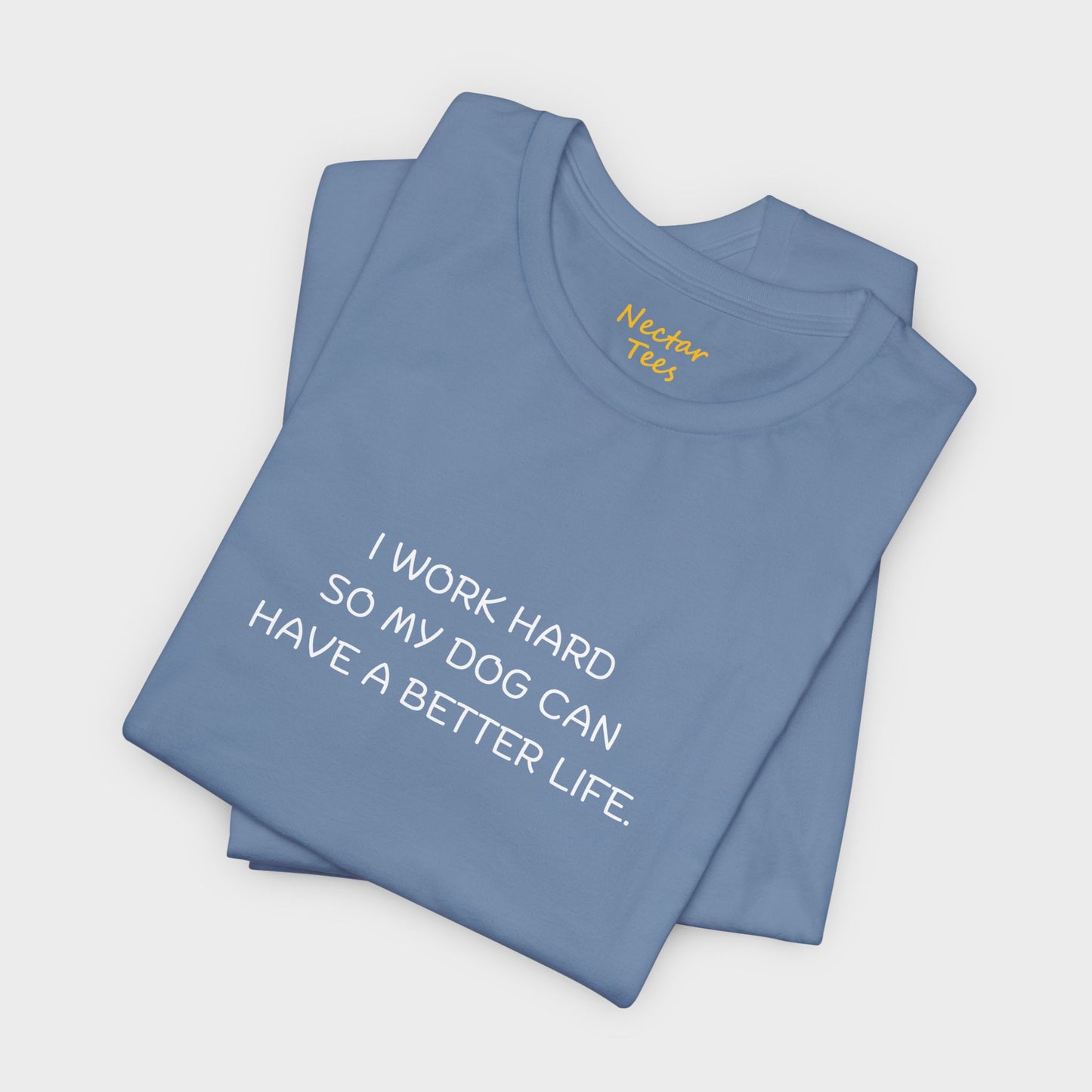 I work hard so my dog can have a better life. T-Shirt