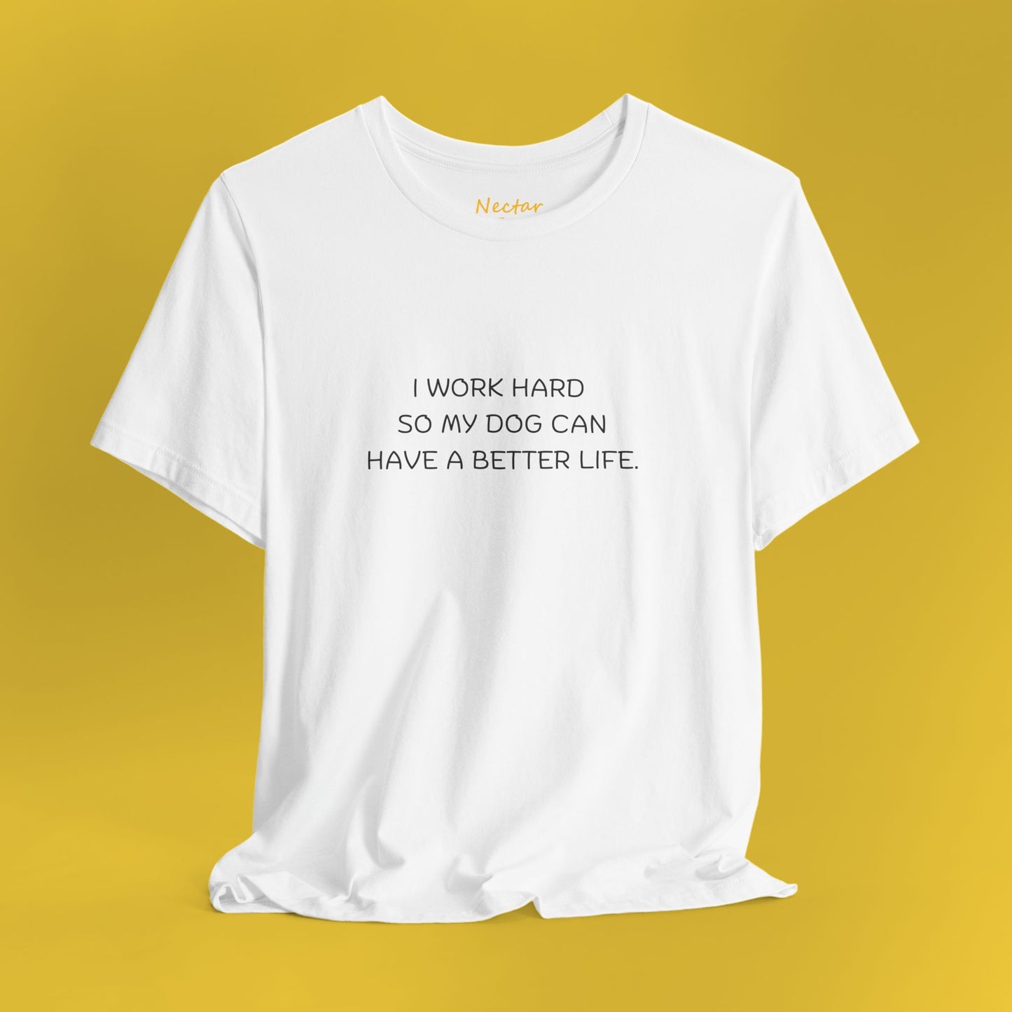 I work hard so my dog can have a better life. T-Shirt