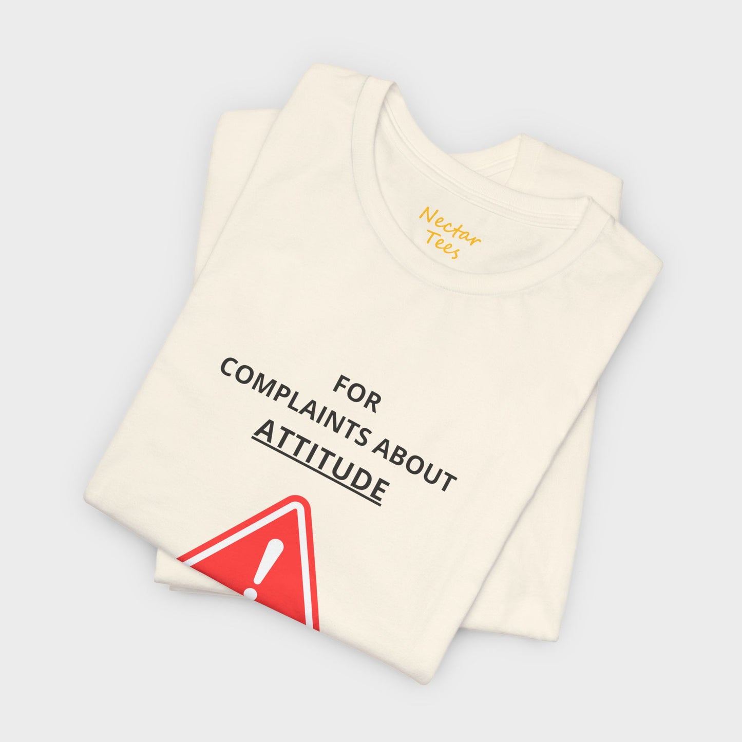 For complaints about attitude please contact the manufacturer. T-Shirt