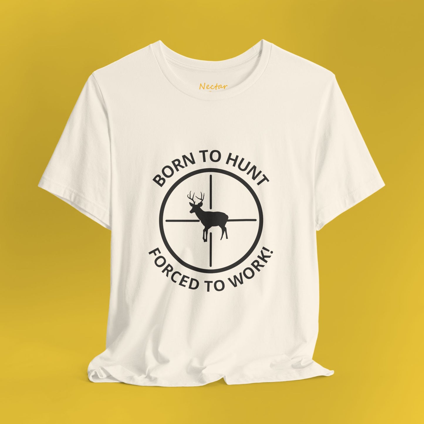 Born to hunt, forced to work! T-Shirt