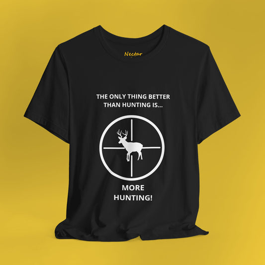 The only thing better than hunting is... more hunting! T-Shirt