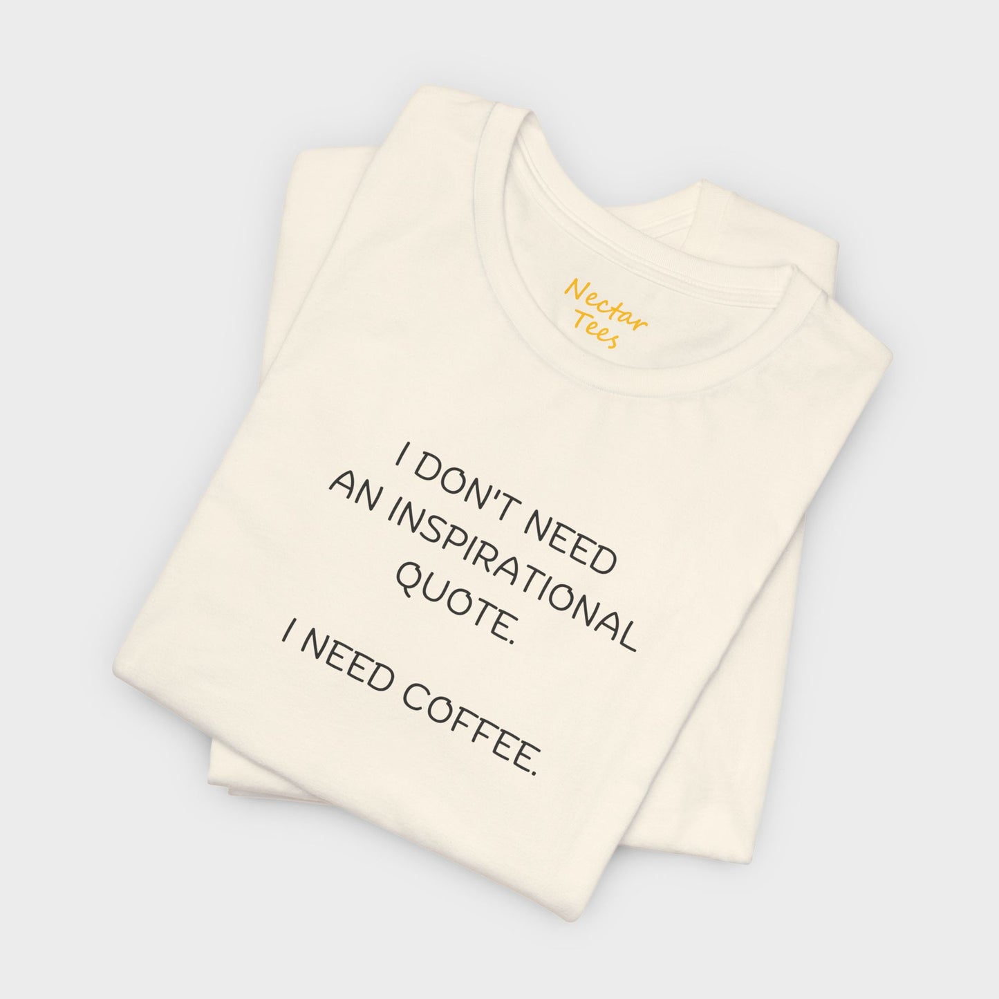 I don't need an inspirational quote. I need coffee. T-Shirt