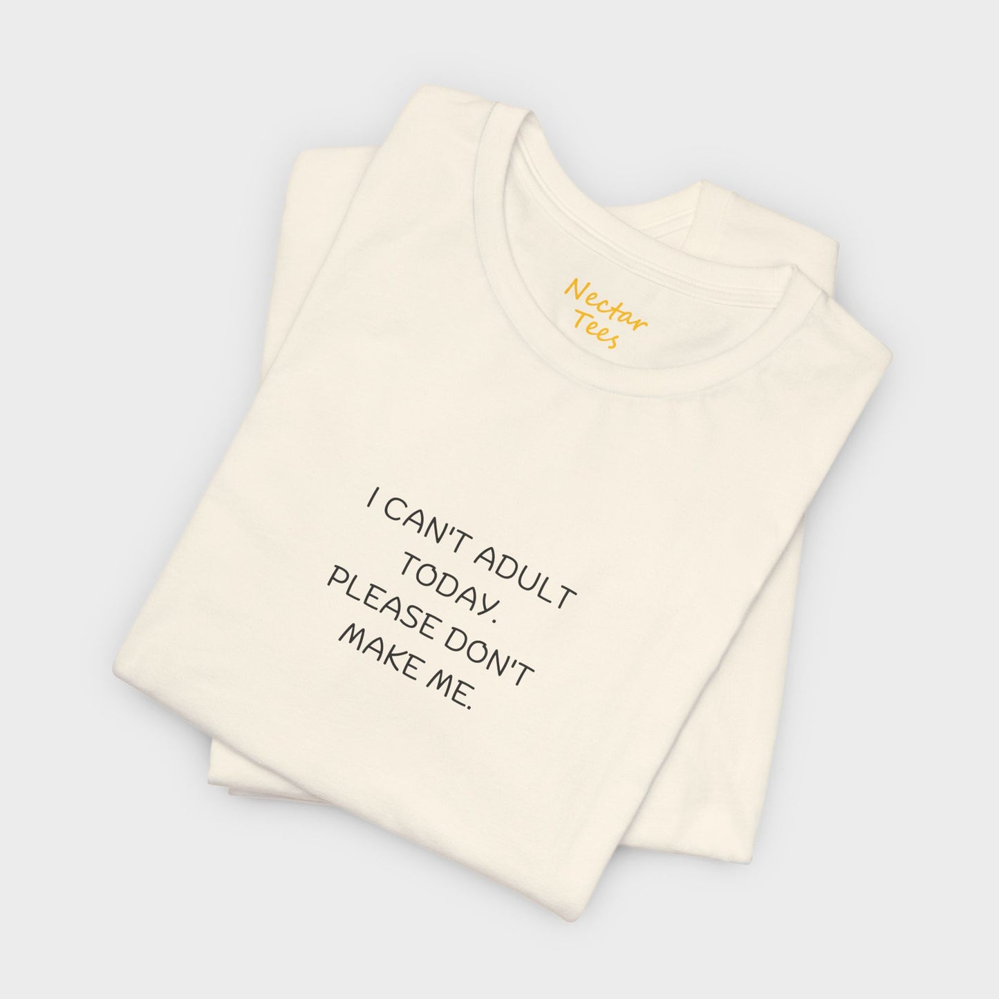 I can't adult today. Please don't make me. T-Shirt