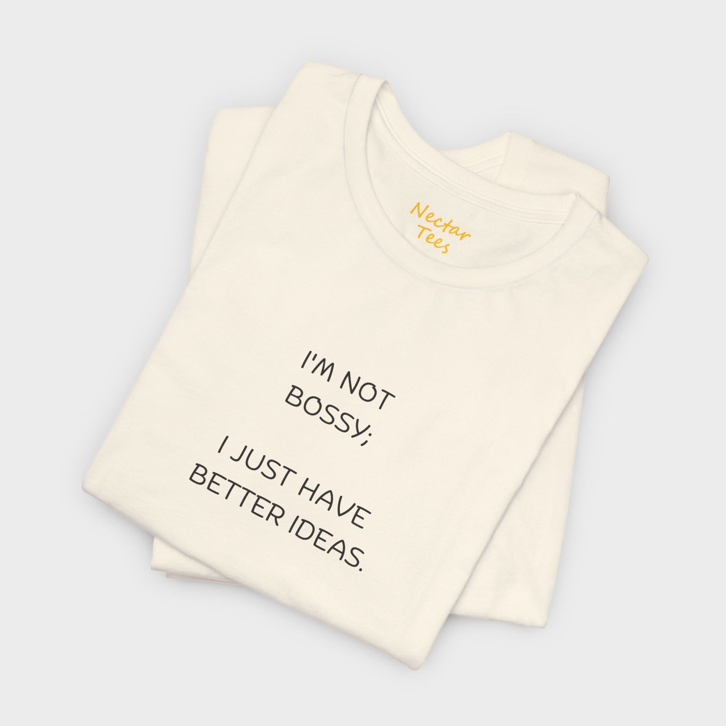 I'm not bossy; I just have better ideas. T-Shirt
