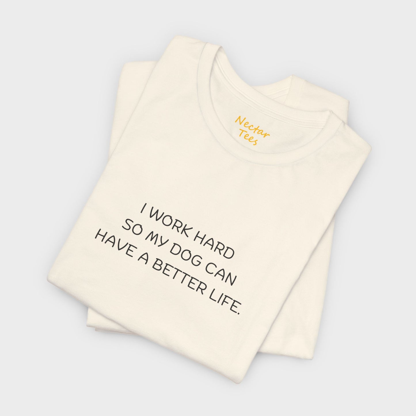 I work hard so my dog can have a better life. T-Shirt