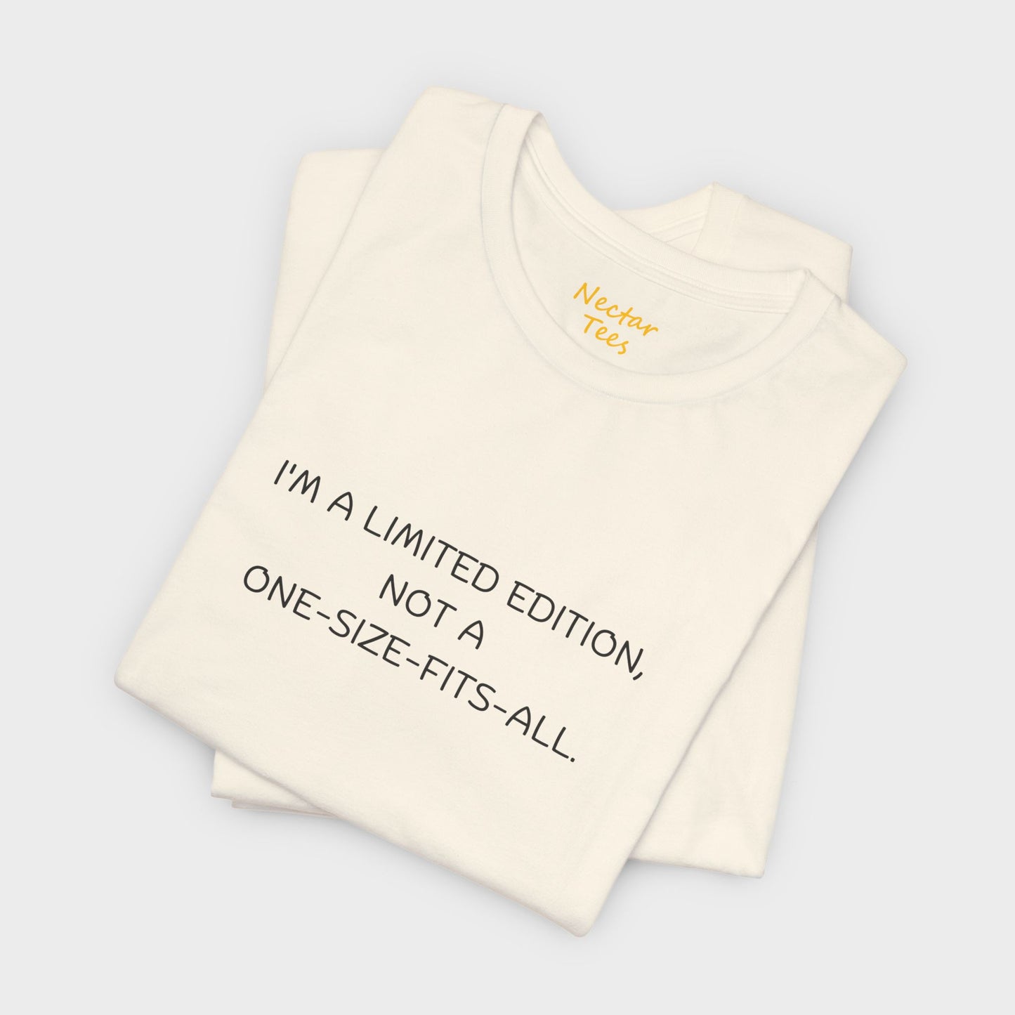 I'm a limited edition, not a one-size-fits-all. T-Shirt