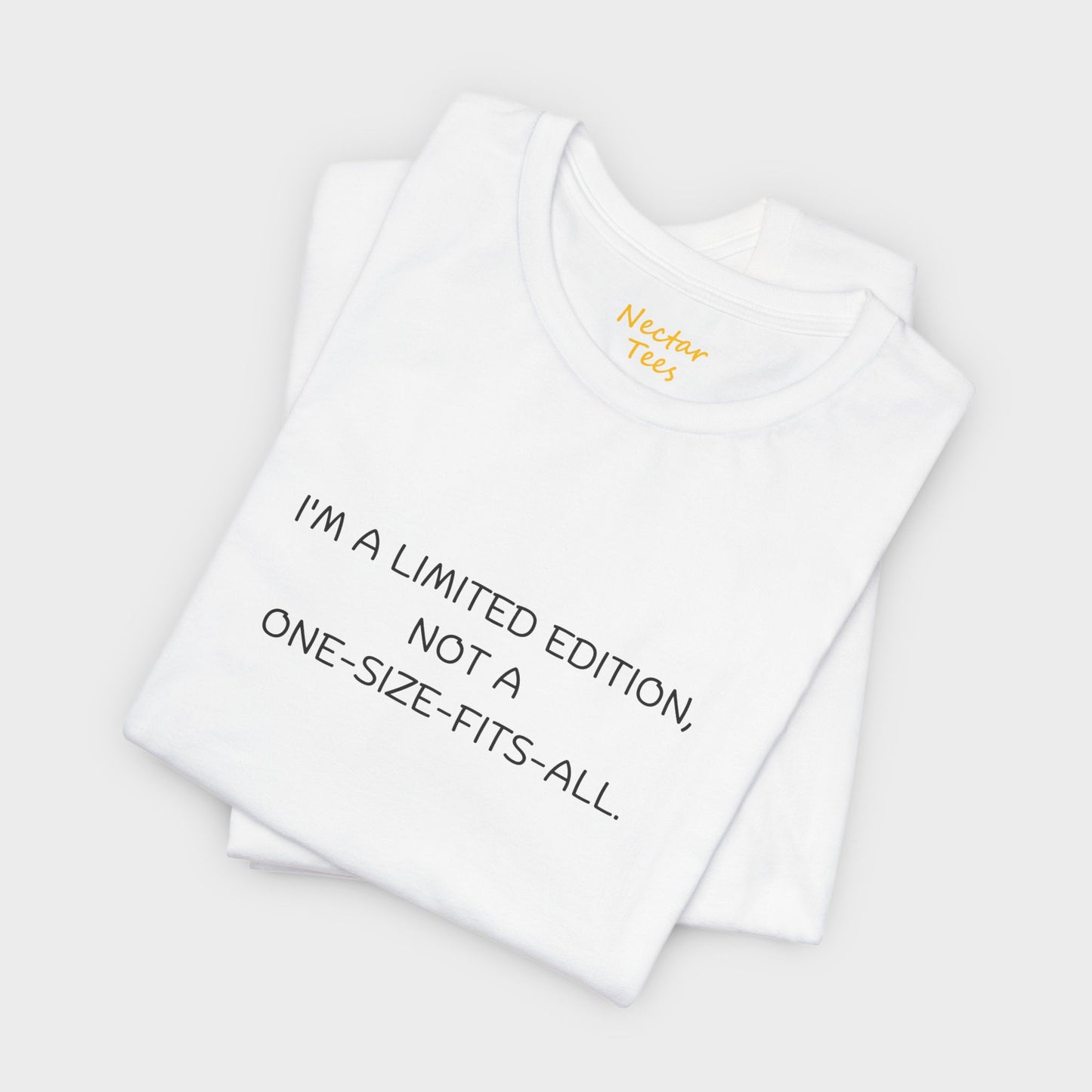 I'm a limited edition, not a one-size-fits-all. T-Shirt