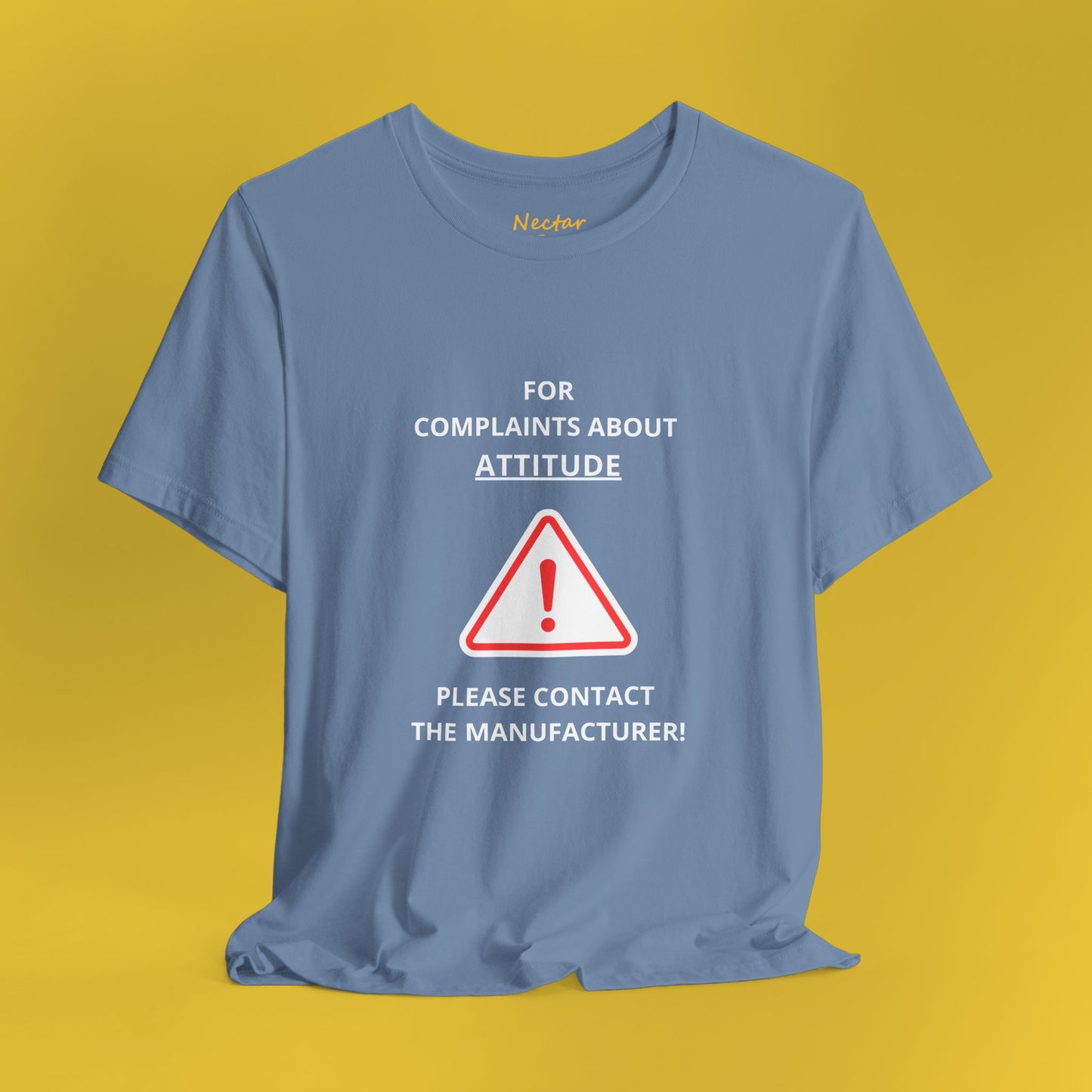 For complaints about attitude please contact the manufacturer. T-Shirt