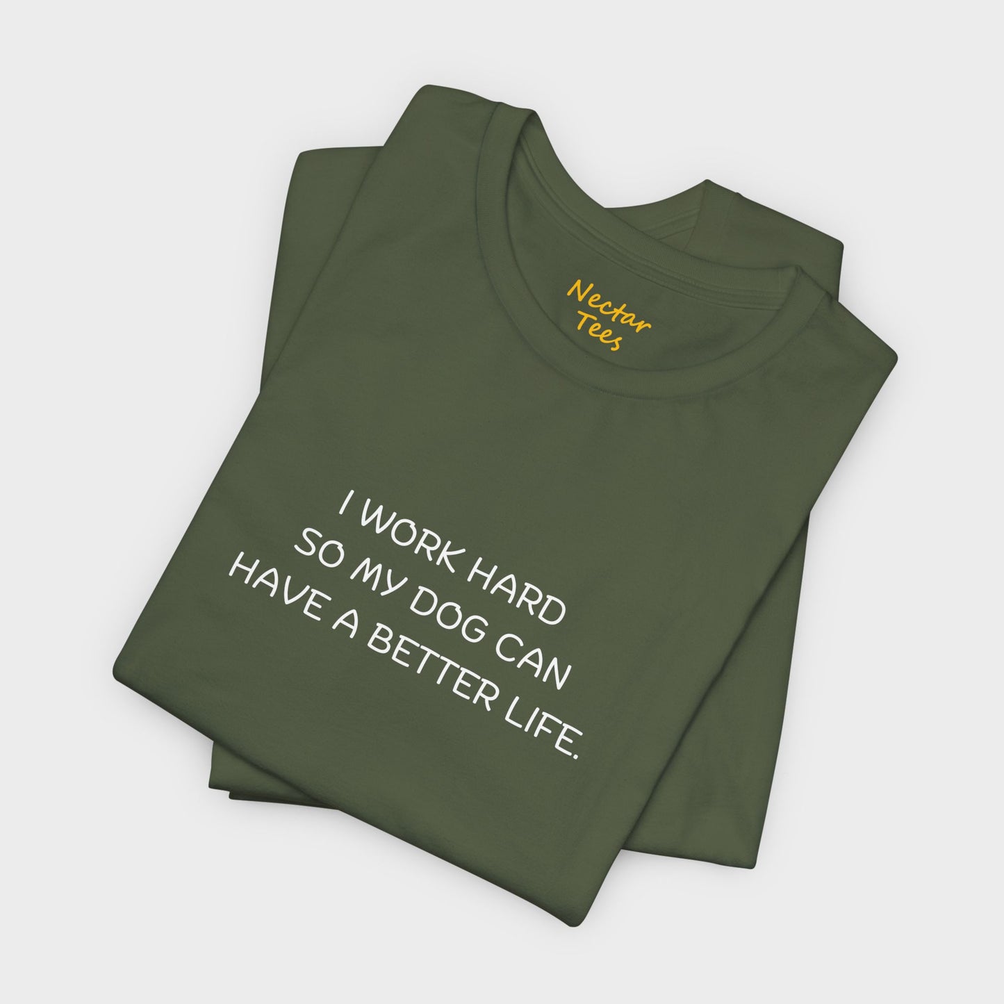 I work hard so my dog can have a better life. T-Shirt