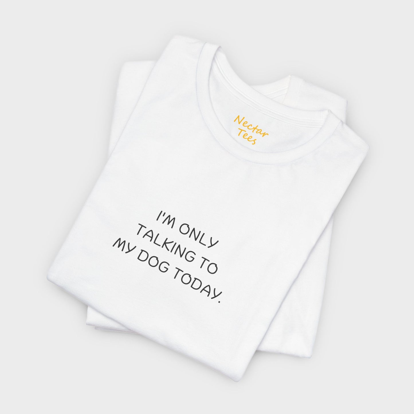 I'm only talking to my dog today. T-Shirt