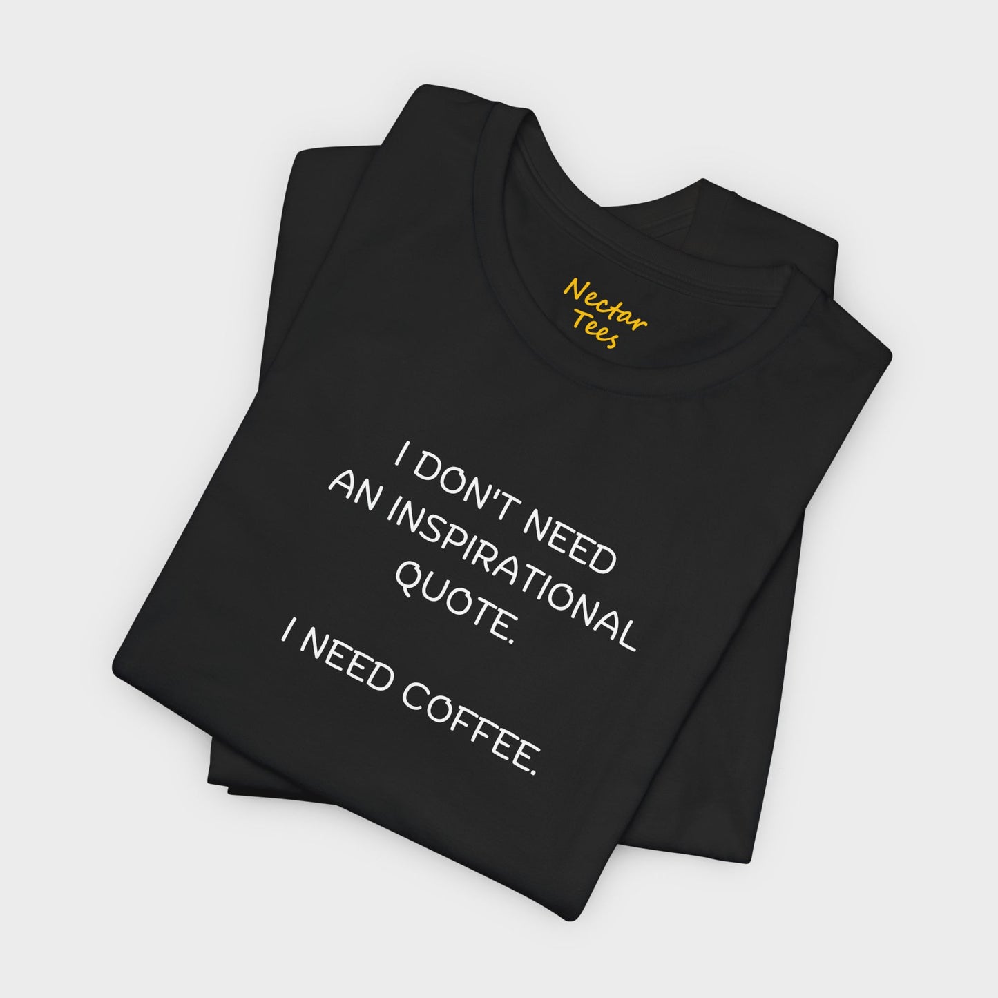 I don't need an inspirational quote. I need coffee. T-Shirt