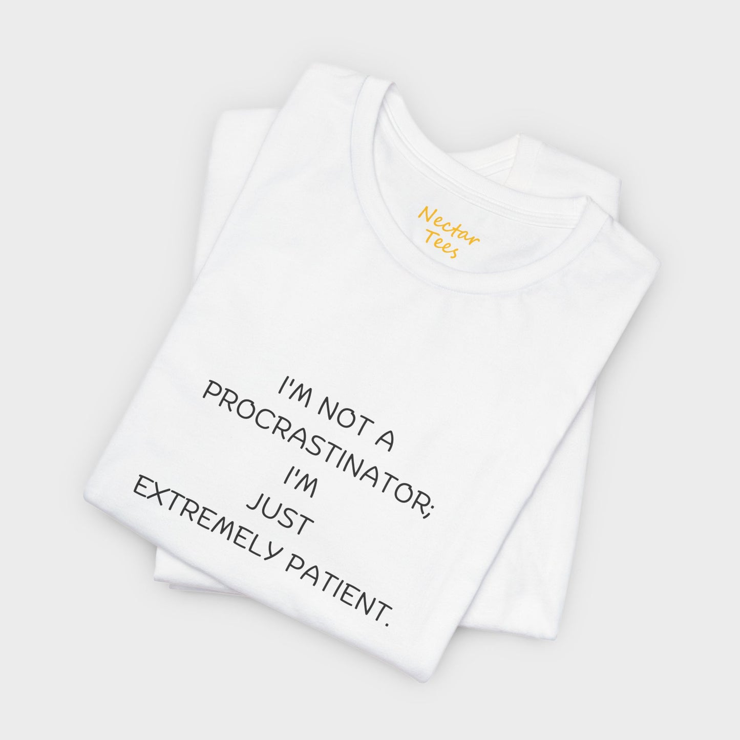 I'm not a procrastinator; I'm just extremely patient. T-Shirt