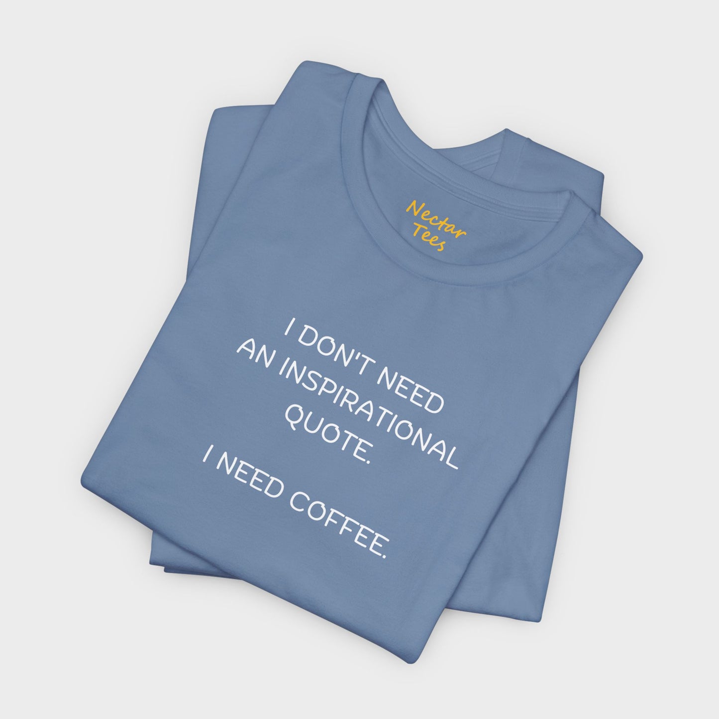 I don't need an inspirational quote. I need coffee. T-Shirt