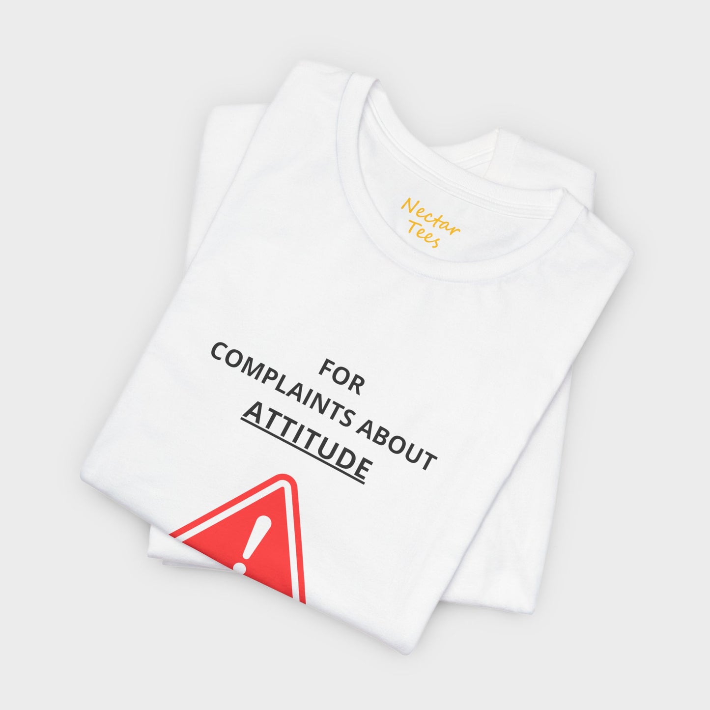 For complaints about attitude please contact the manufacturer. T-Shirt