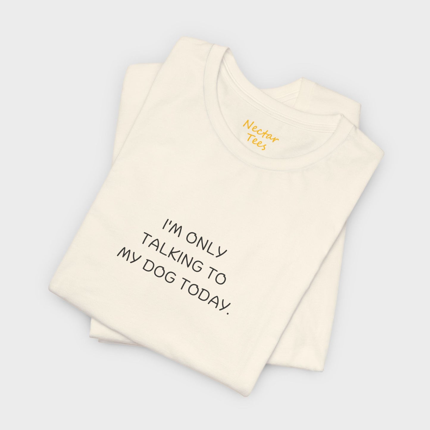 I'm only talking to my dog today. T-Shirt