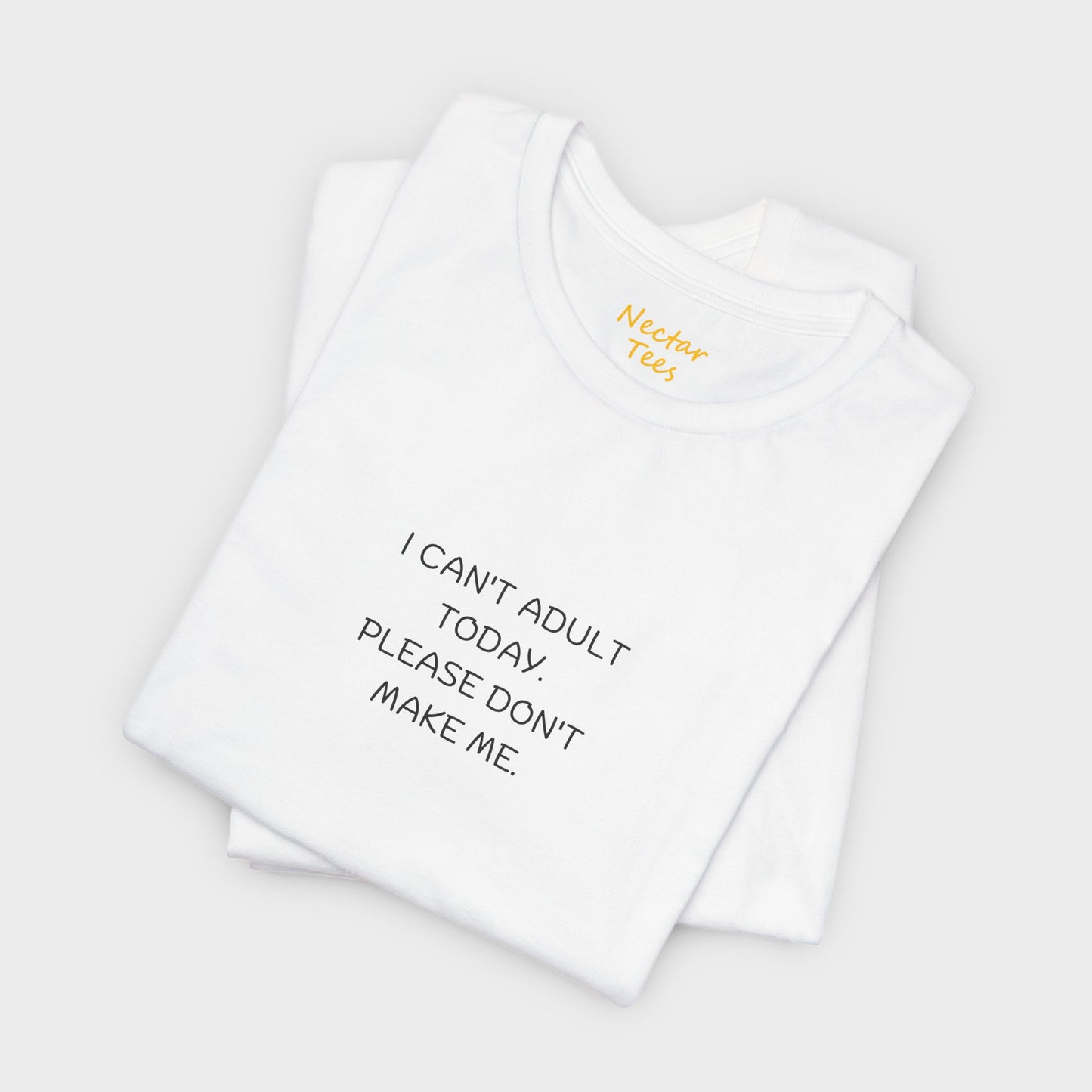 I can't adult today. Please don't make me. T-Shirt