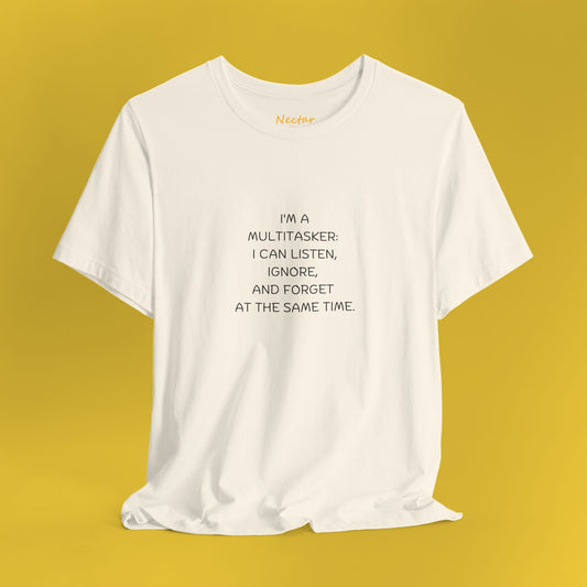 I'm a multitasker: I can listen, ignore, and forget at the same time. T-Shirt