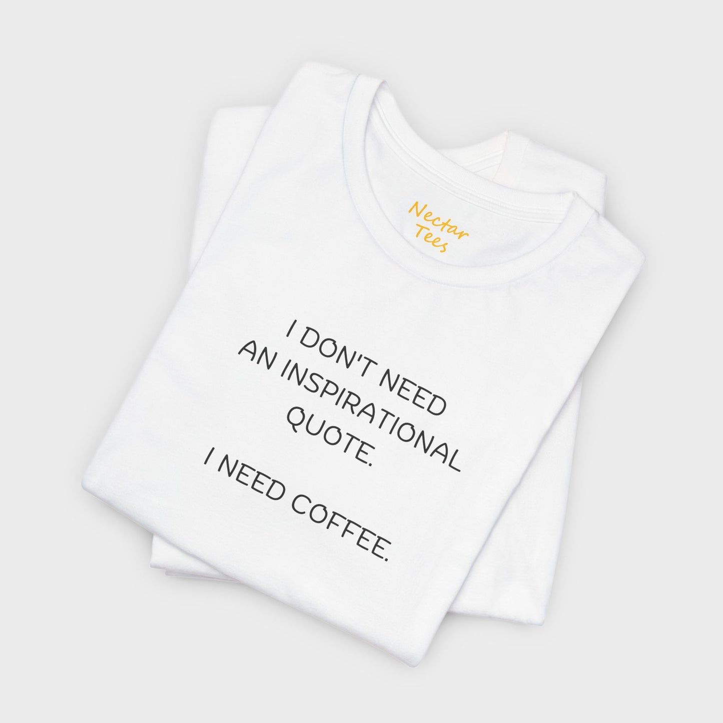 I don't need an inspirational quote. I need coffee. T-Shirt